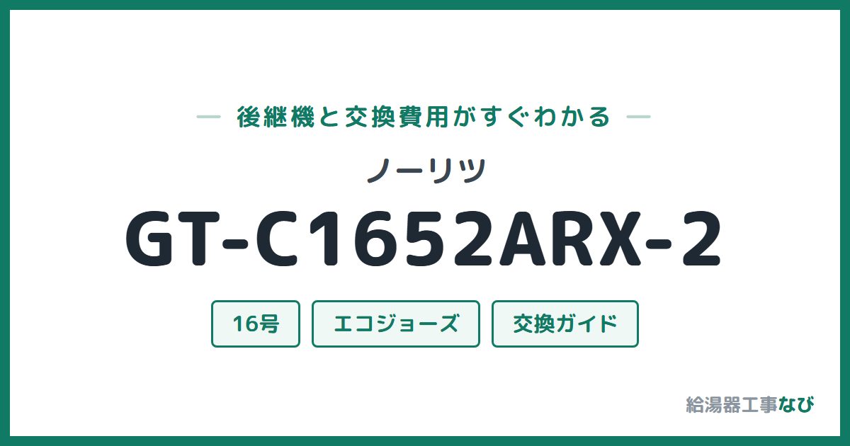 ノーリツ GT-C1652ARX-2の後継機と交換費用ガイド