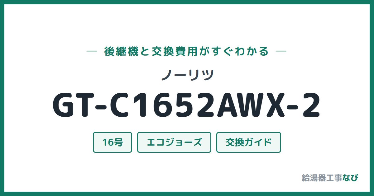 ノーリツ GT-C1652AWX-2の後継機と交換費用ガイド