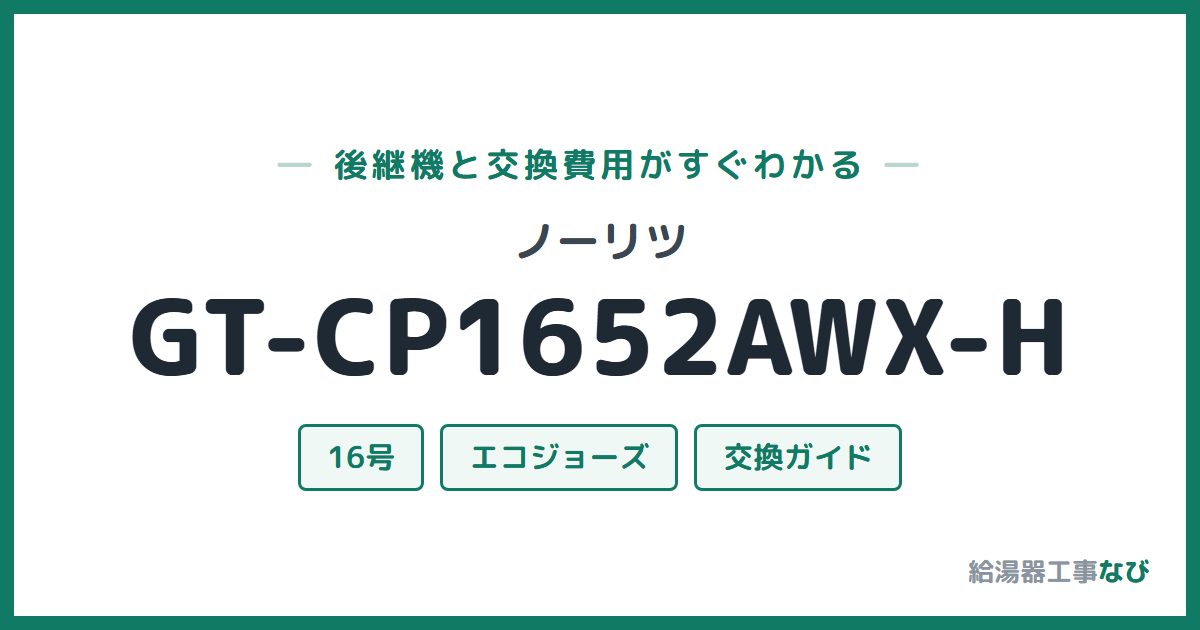 ノーリツ GT-CP1652AWX-Hの後継機と交換費用ガイド