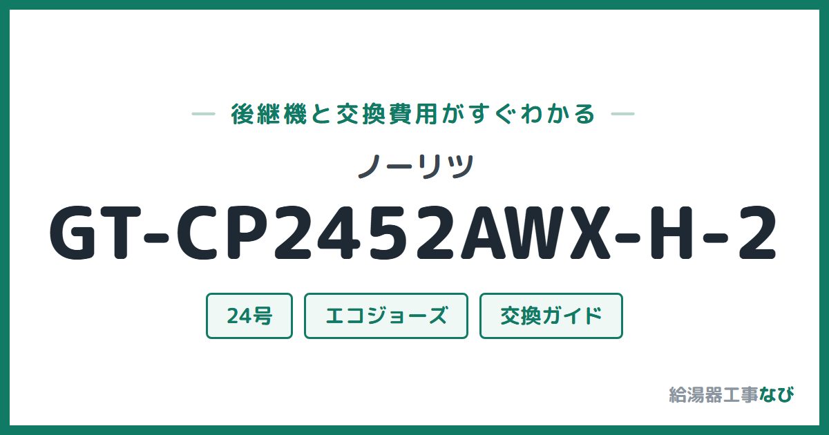 ノーリツ GT-CP2452AWX-H-2の後継機と交換費用ガイド