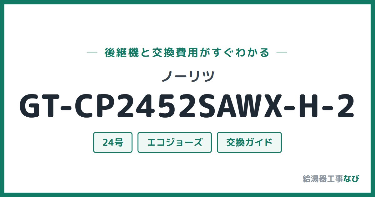 ノーリツ GT-CP2452SAWX-H-2の後継機と交換費用ガイド