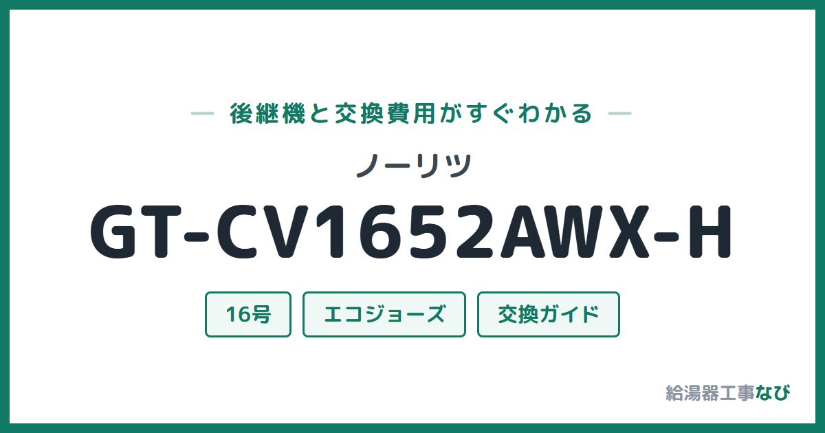 ノーリツ GT-CV1652AWX-Hの後継機と交換費用ガイド
