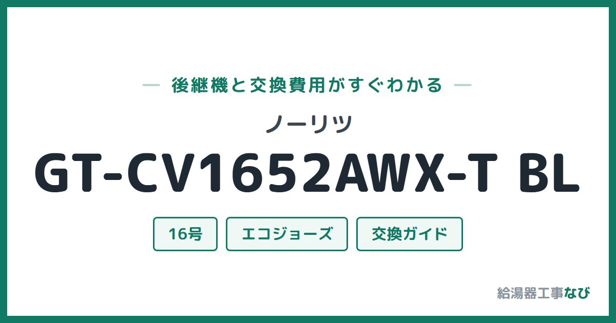 ノーリツ GT-CV1652AWX-T BLの後継機と交換費用ガイド