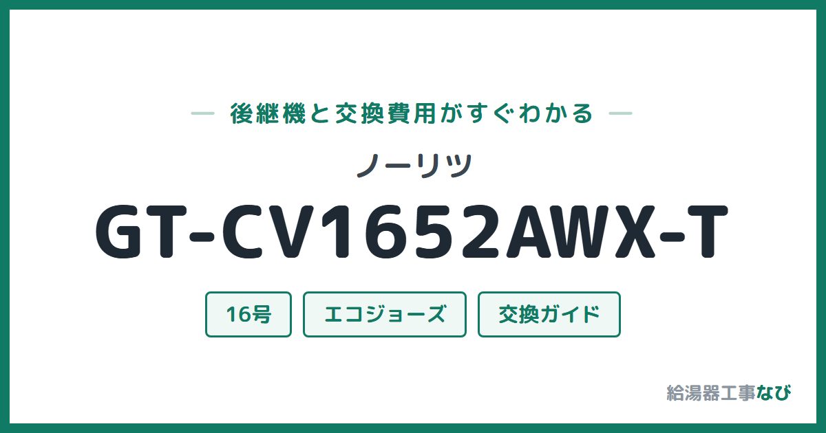ノーリツ GT-CV1652AWX-Tの後継機と交換費用ガイド