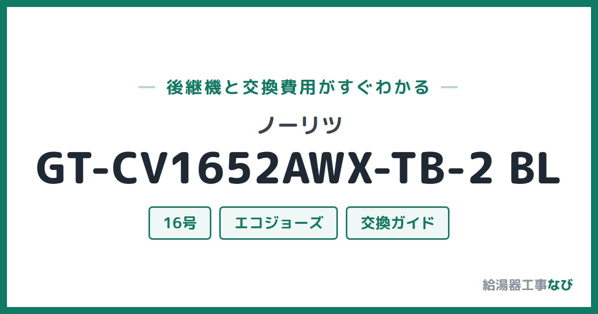 ノーリツ GT-CV1652AWX-TB-2 BLの後継機と交換費用ガイド