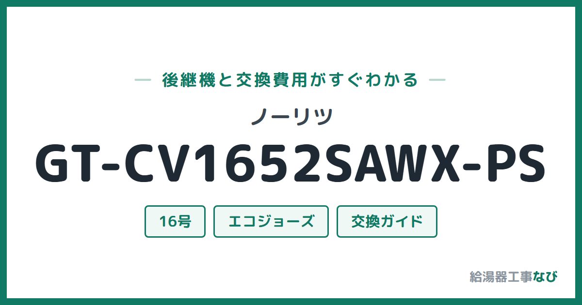 ノーリツ GT-CV1652SAWX-PSの後継機と交換費用ガイド