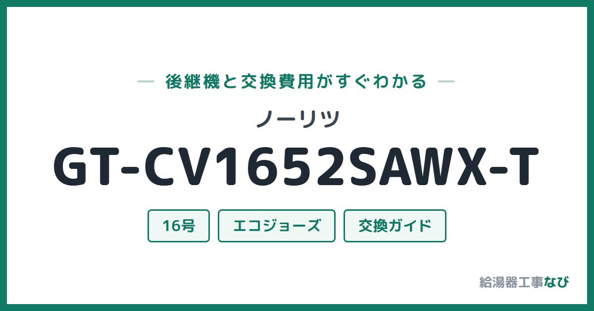 ノーリツ GT-CV1652SAWX-Tの後継機と交換費用ガイド