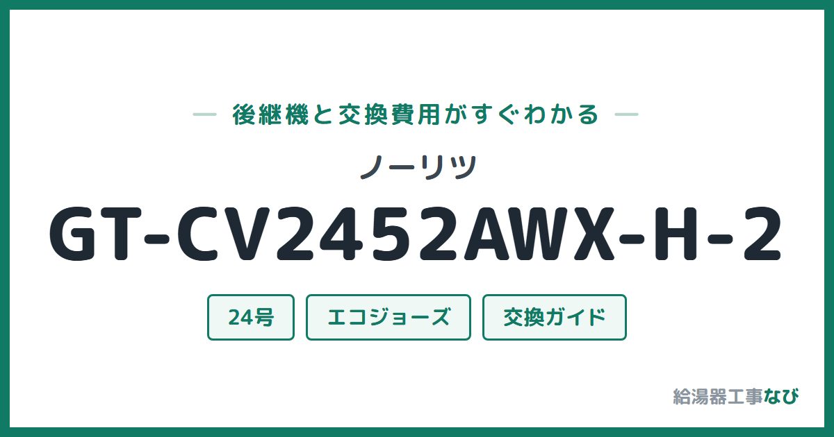 ノーリツ GT-CV2452AWX-H-2の後継機と交換費用ガイド