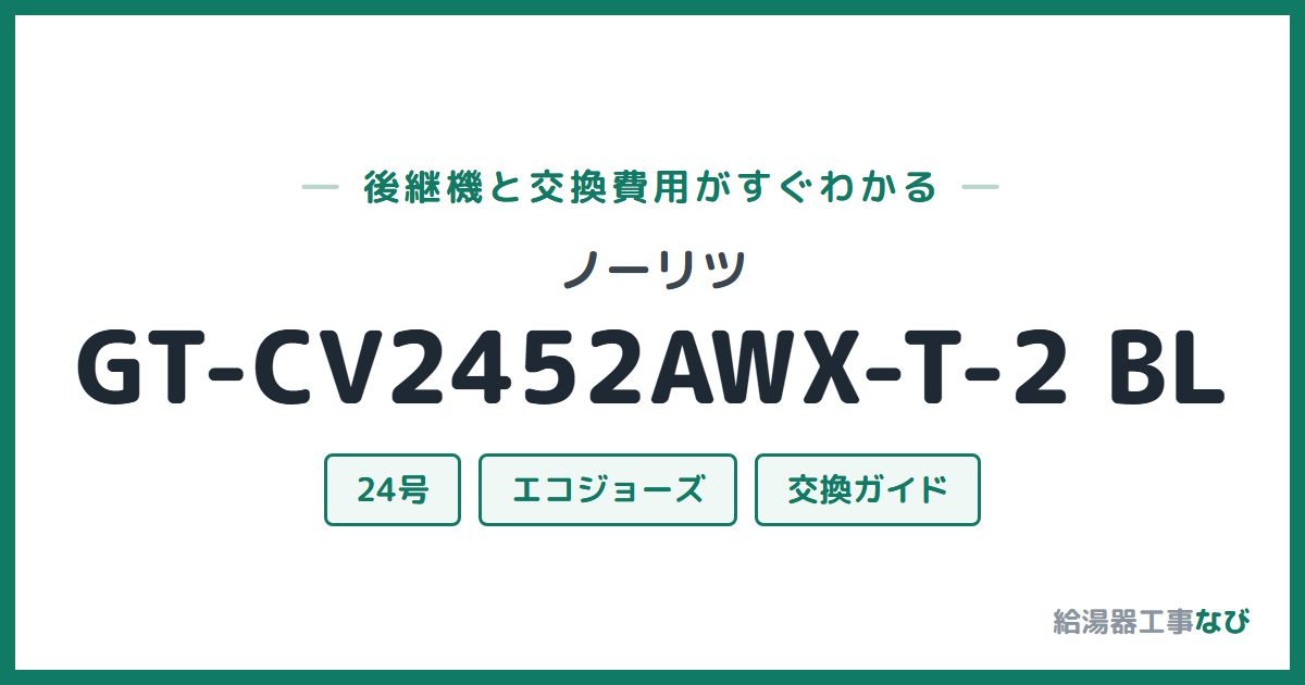 ノーリツ GT-CV2452AWX-T-2 BLの後継機と交換費用ガイド