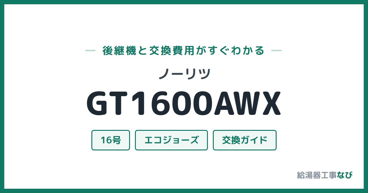 ノーリツ GT1600AWXの後継機と交換費用ガイド