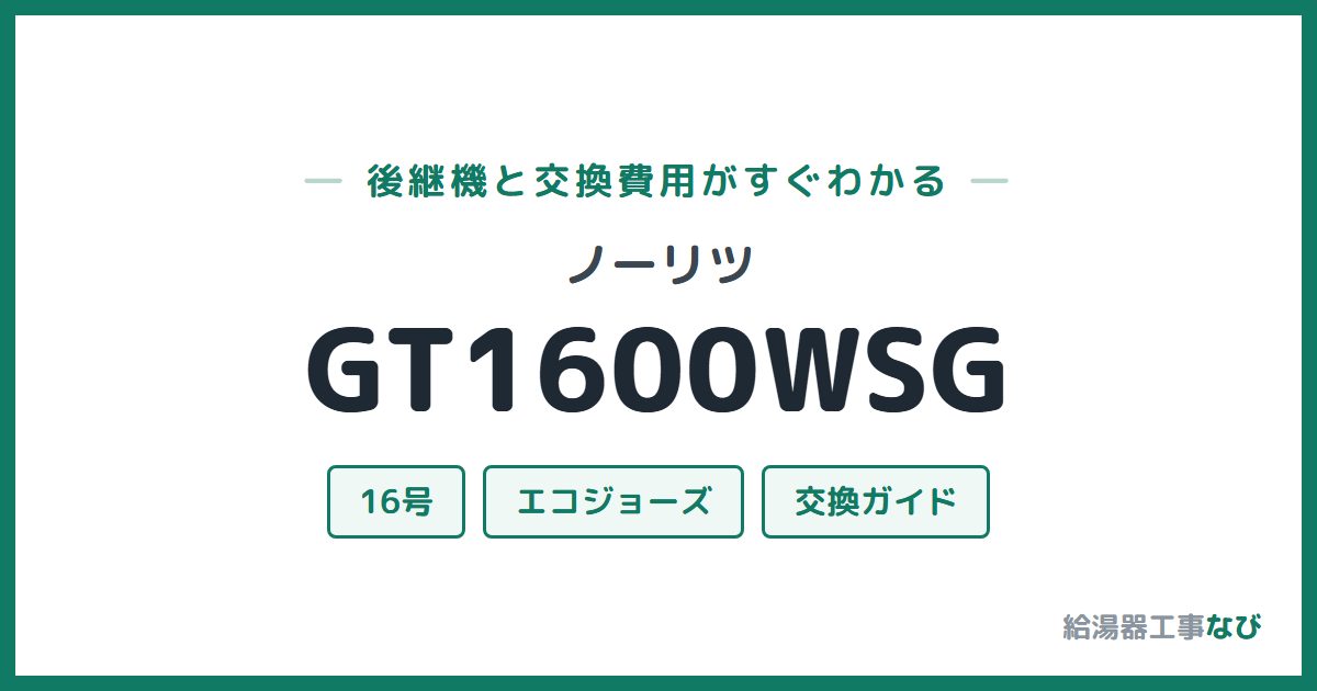 ノーリツ GT1600WSGの後継機と交換費用ガイド