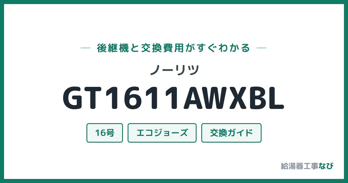 ノーリツ GT1611AWXBLの後継機と交換費用ガイド