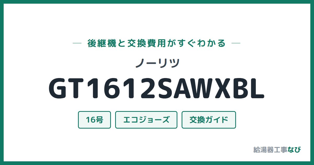 ノーリツ GT1612SAWXBLの後継機と交換費用ガイド