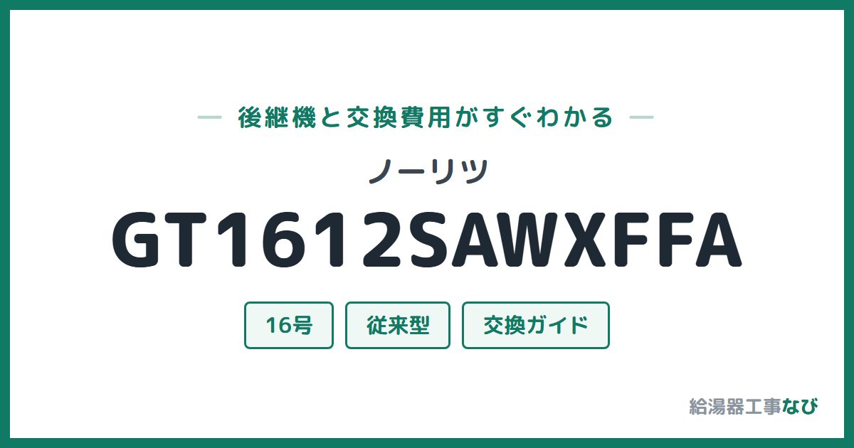ノーリツ GT1612SAWXFFAの後継機と交換費用ガイド