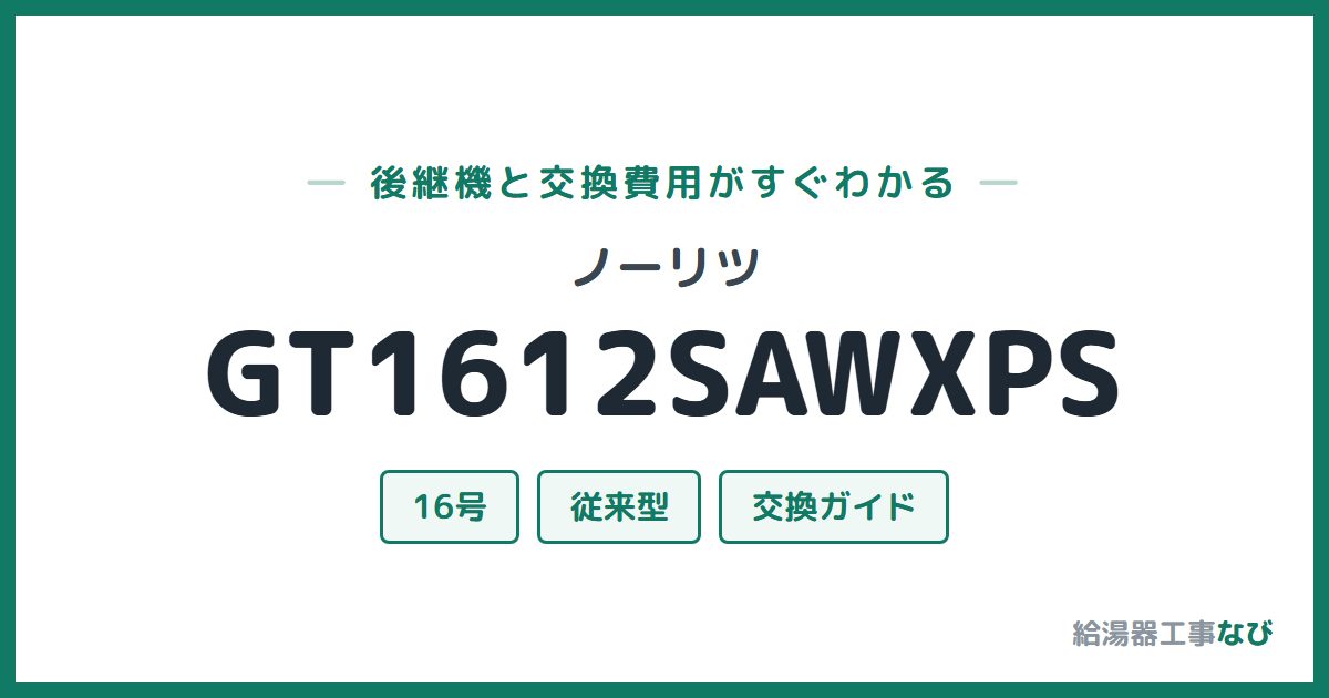 ノーリツ GT1612SAWXPSの後継機と交換費用ガイド