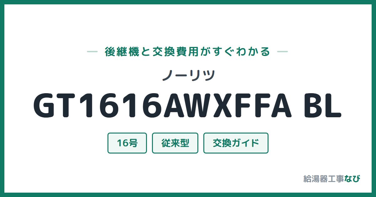 ノーリツ GT1616AWXFFA BLの後継機と交換費用ガイド