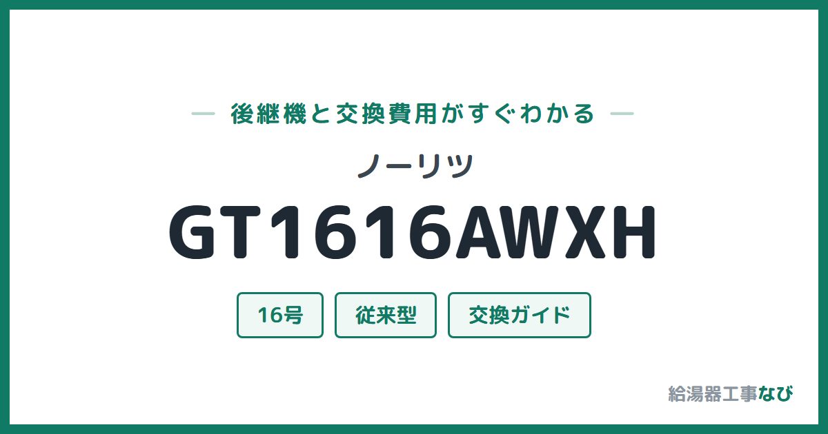ノーリツ GT1616AWXHの後継機と交換費用ガイド