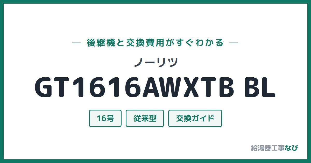 ノーリツ GT1616AWXTB BLの後継機と交換費用ガイド