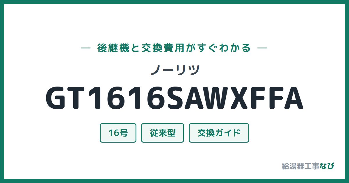 ノーリツ GT1616SAWXFFAの後継機と交換費用ガイド