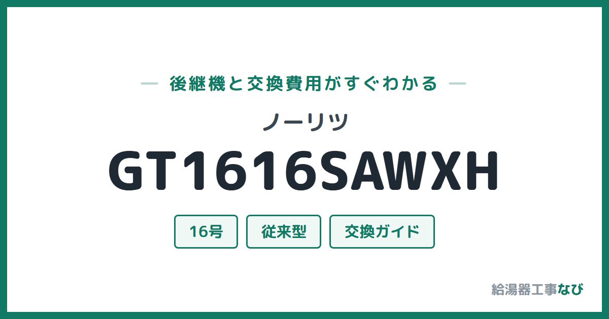 ノーリツ GT1616SAWXHの後継機と交換費用ガイド
