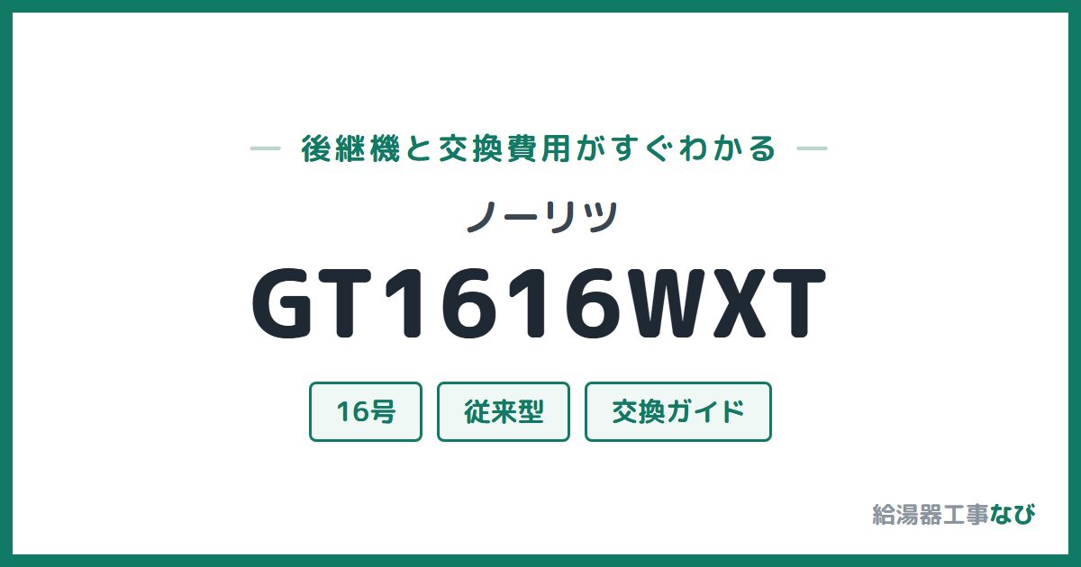 ノーリツ GT1616WXTの後継機と交換費用ガイド