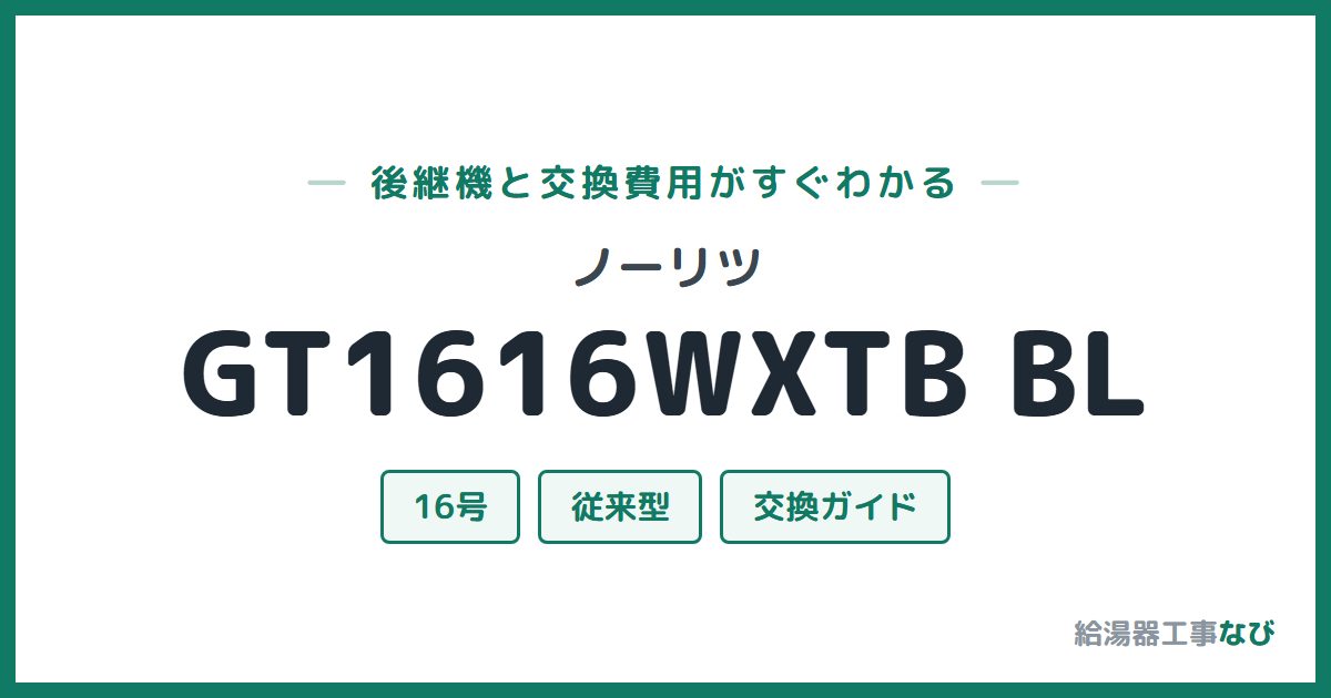 ノーリツ GT1616WXTB BLの後継機と交換費用ガイド