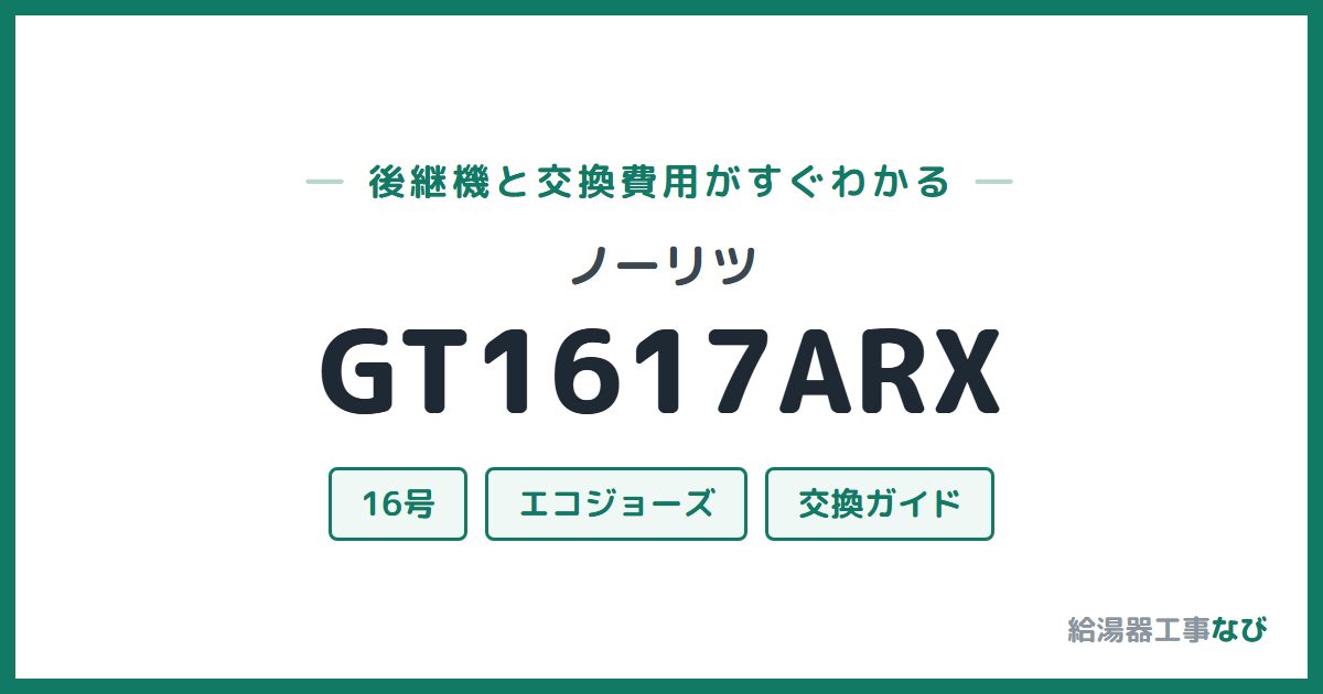 ノーリツ GT1617ARXの後継機と交換費用ガイド