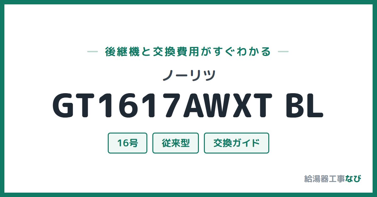 ノーリツ GT1617AWXT BLの後継機と交換費用ガイド