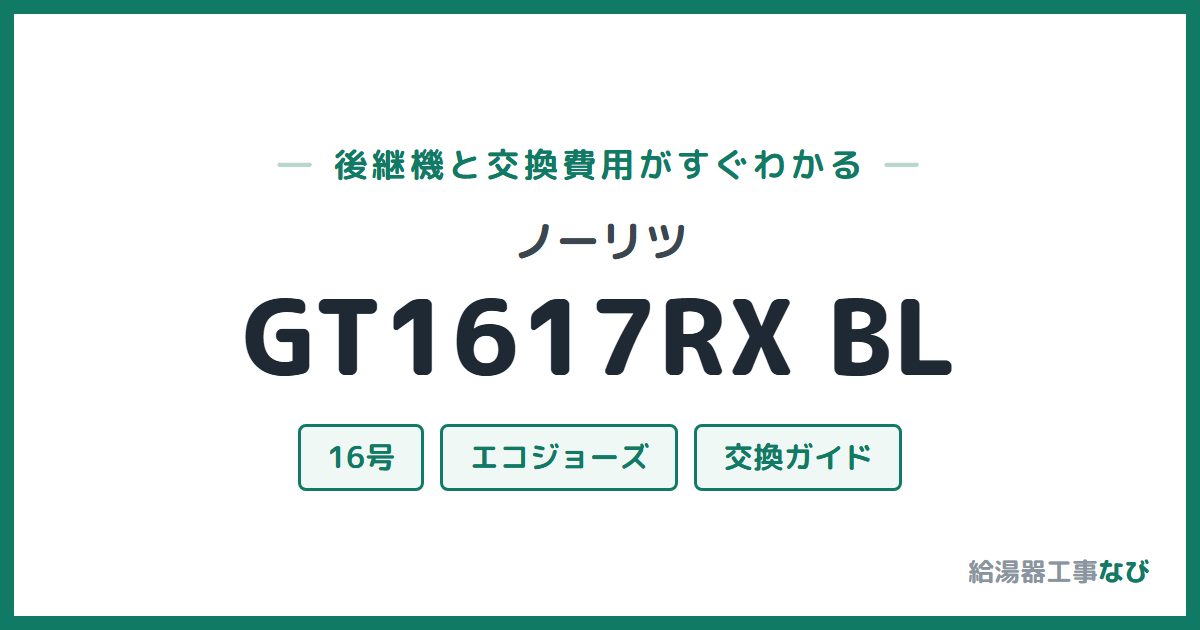 ノーリツ GT1617RX BLの後継機と交換費用ガイド
