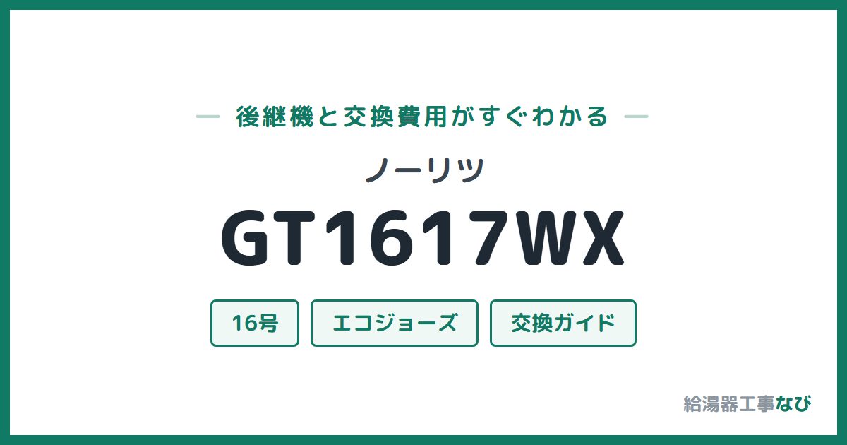 ノーリツ GT1617WXの後継機と交換費用ガイド