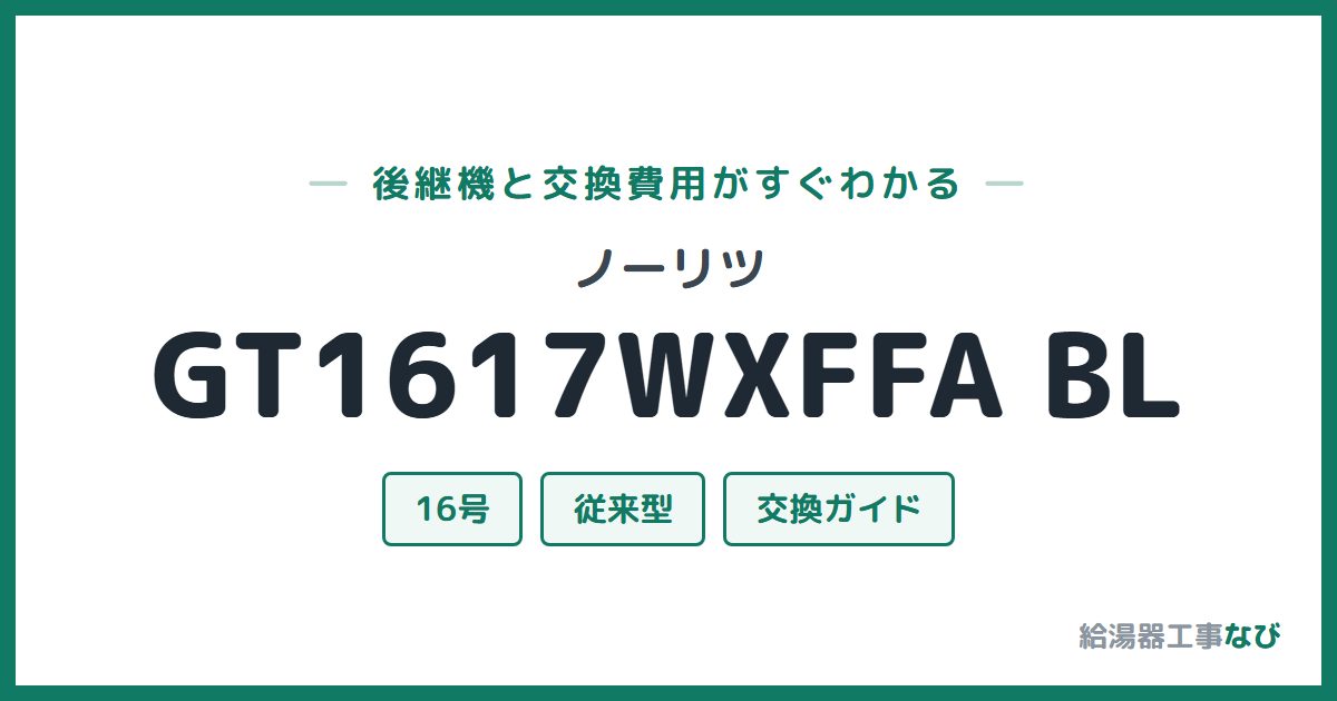 ノーリツ GT1617WXFFA BLの後継機と交換費用ガイド