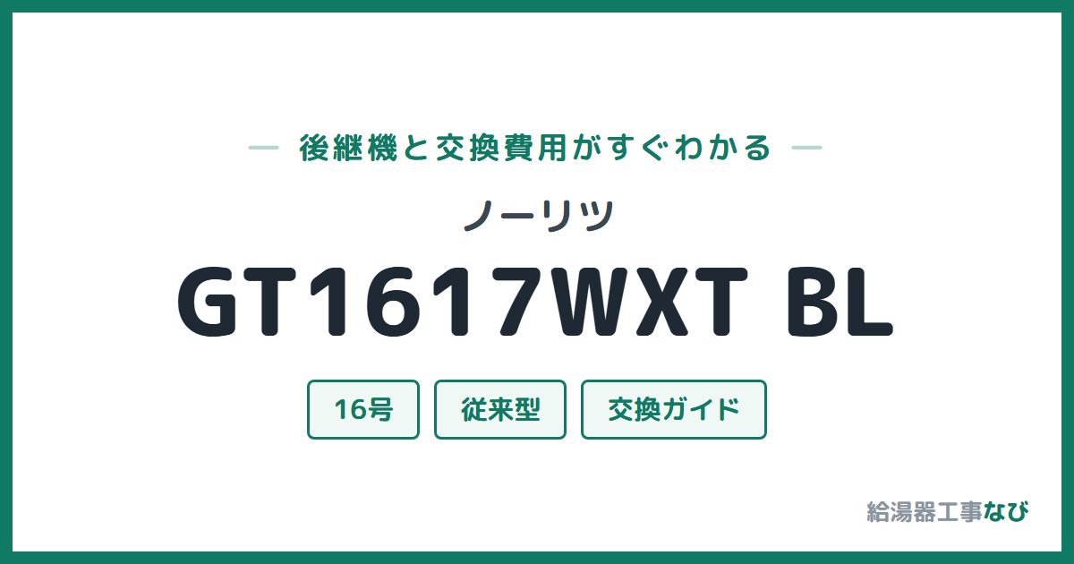 ノーリツ GT1617WXT BLの後継機と交換費用ガイド