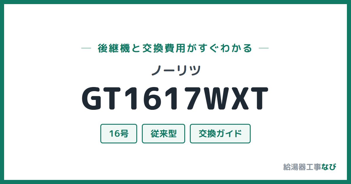ノーリツ GT1617WXTの後継機と交換費用ガイド