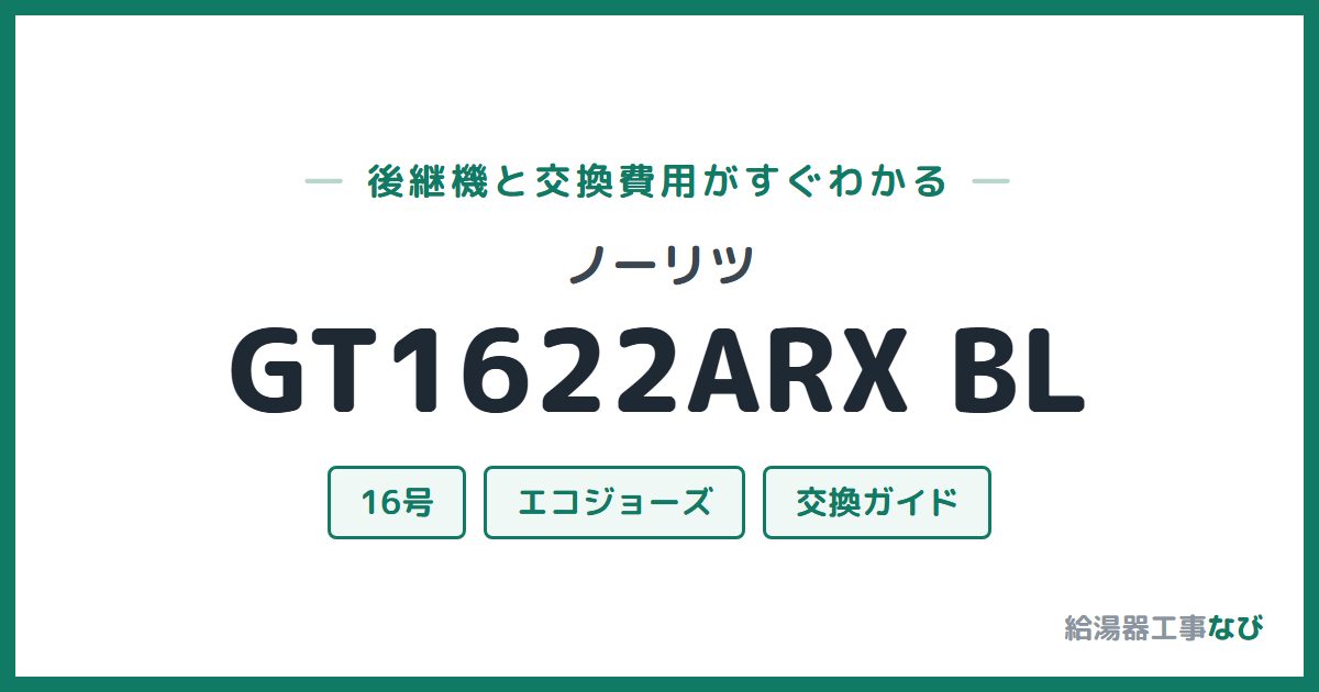 ノーリツ GT1622ARX BLの後継機と交換費用ガイド