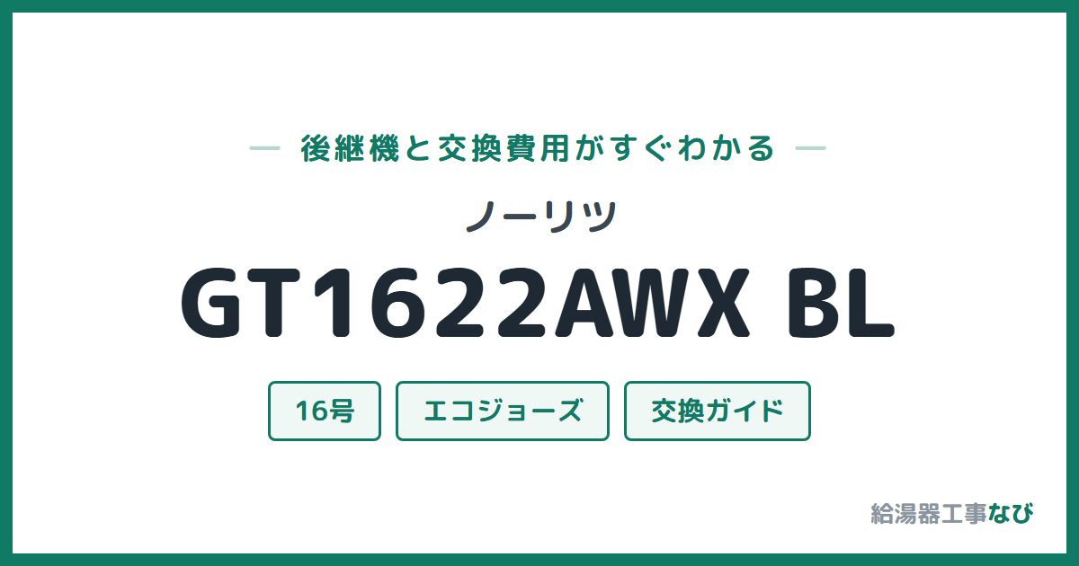 ノーリツ GT1622AWX BLの後継機と交換費用ガイド