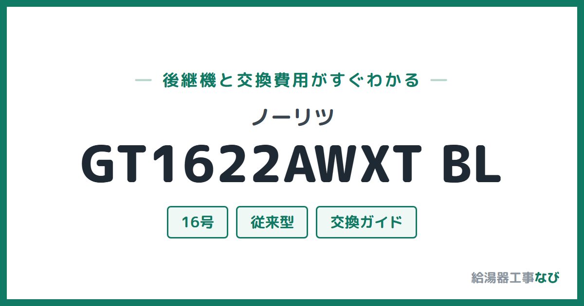 ノーリツ GT1622AWXT BLの後継機と交換費用ガイド