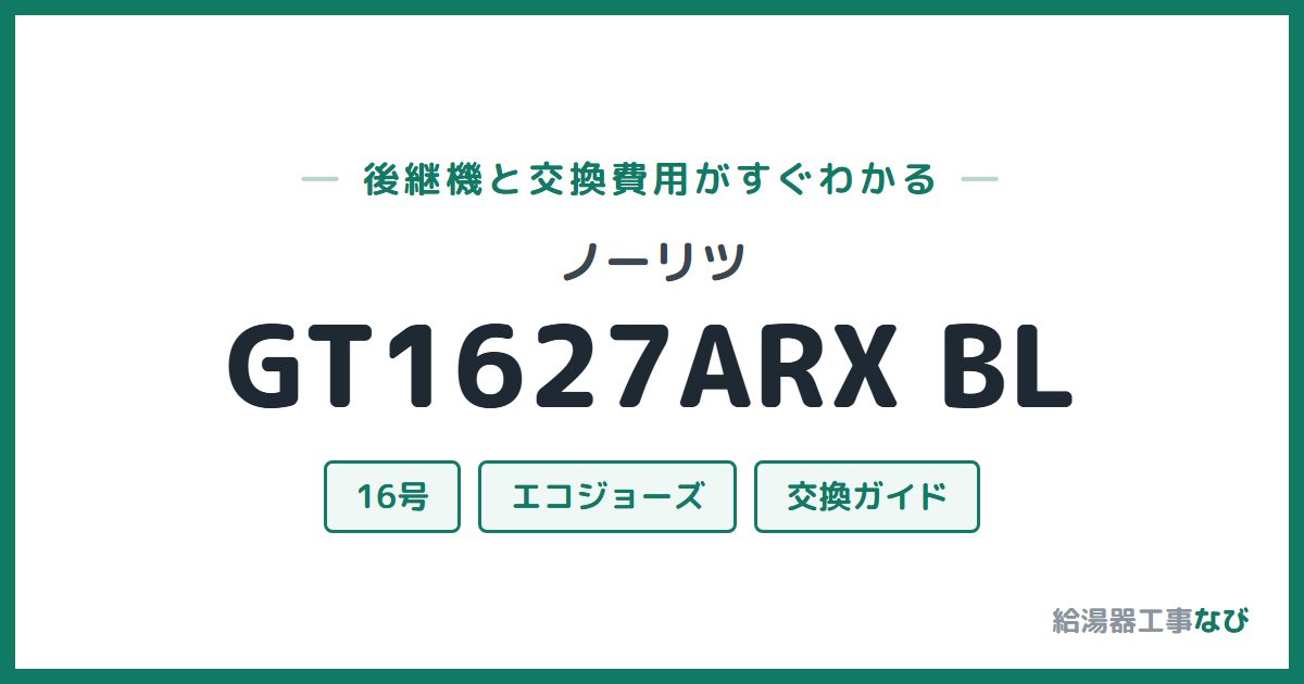 ノーリツ GT1627ARX BLの後継機と交換費用ガイド