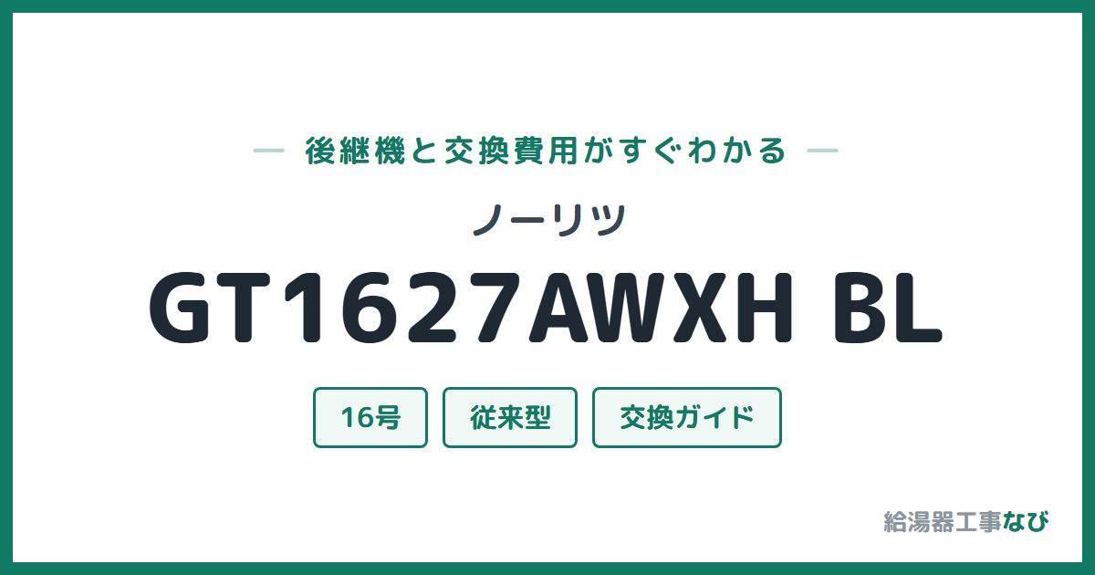 ノーリツ GT1627AWXH BLの後継機と交換費用ガイド