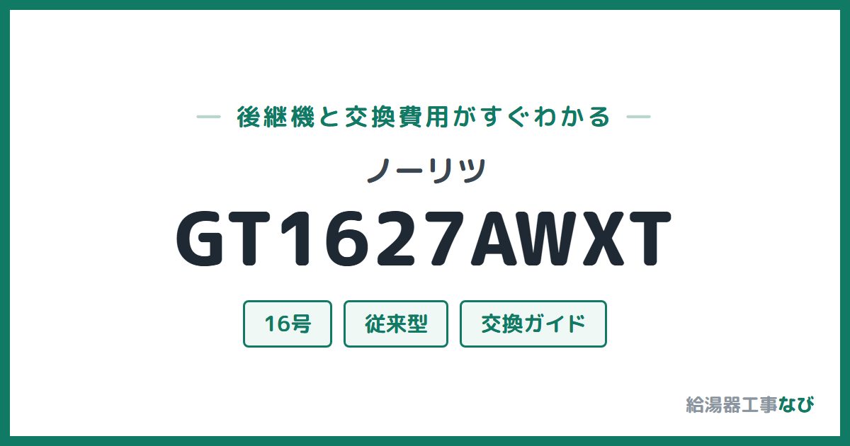 ノーリツ GT1627AWXTの後継機と交換費用ガイド