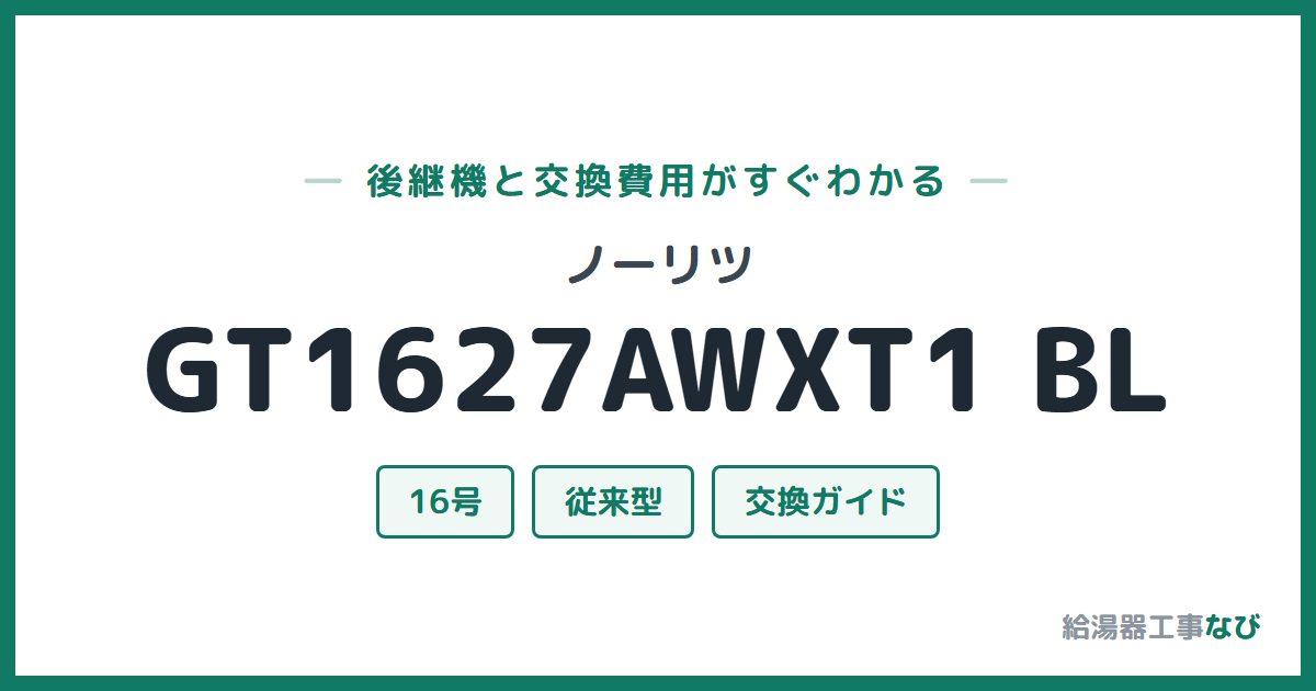 ノーリツ GT1627AWXT1 BLの後継機と交換費用ガイド