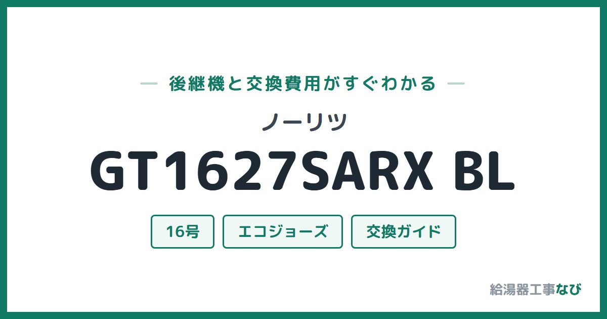 ノーリツ GT1627SARX BLの後継機と交換費用ガイド