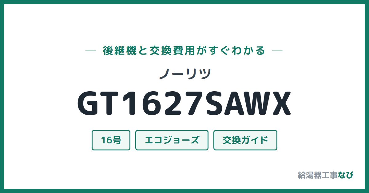 ノーリツ GT1627SAWXの後継機と交換費用ガイド