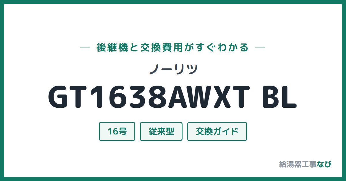 ノーリツ GT1638AWXT BLの後継機と交換費用ガイド