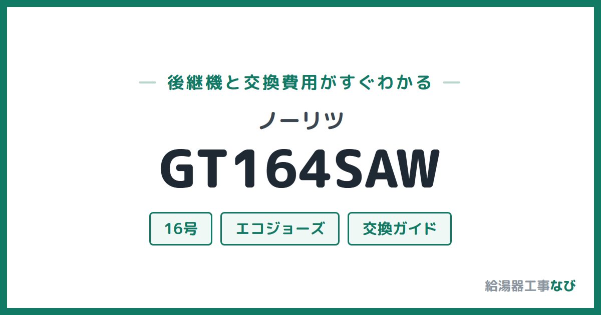 ノーリツ GT164SAWの後継機と交換費用ガイド