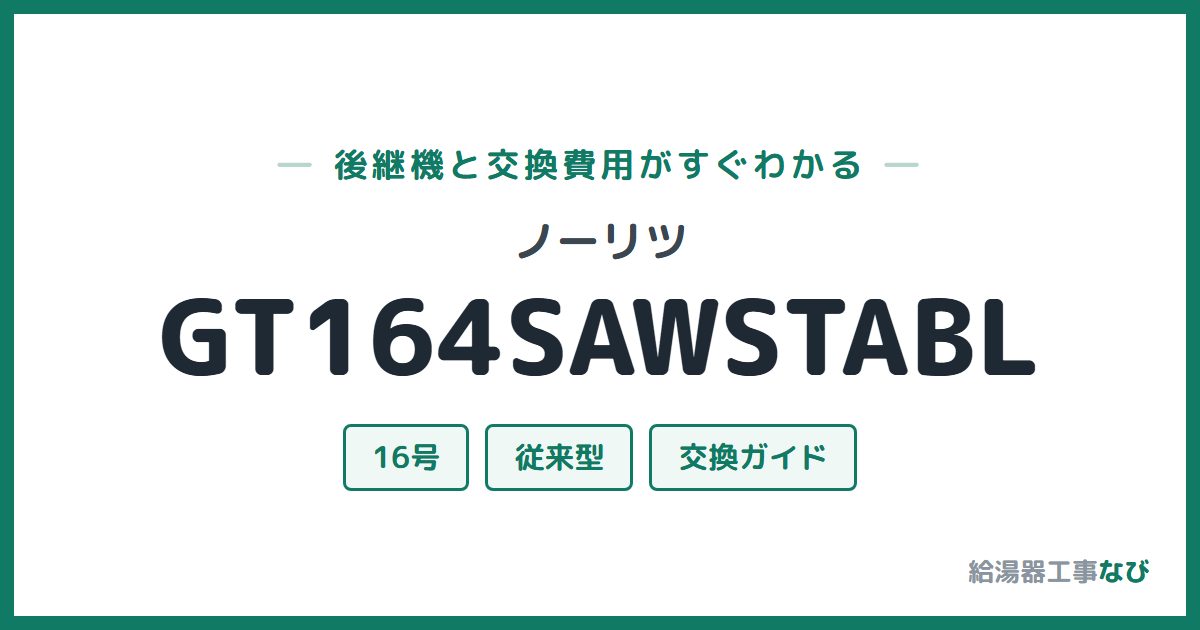 ノーリツ GT164SAWSTABLの後継機と交換費用ガイド