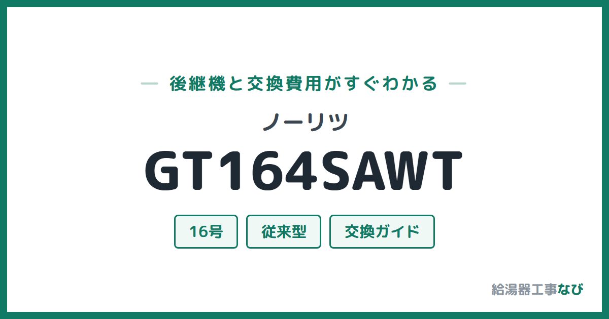 ノーリツ GT164SAWTの後継機と交換費用ガイド