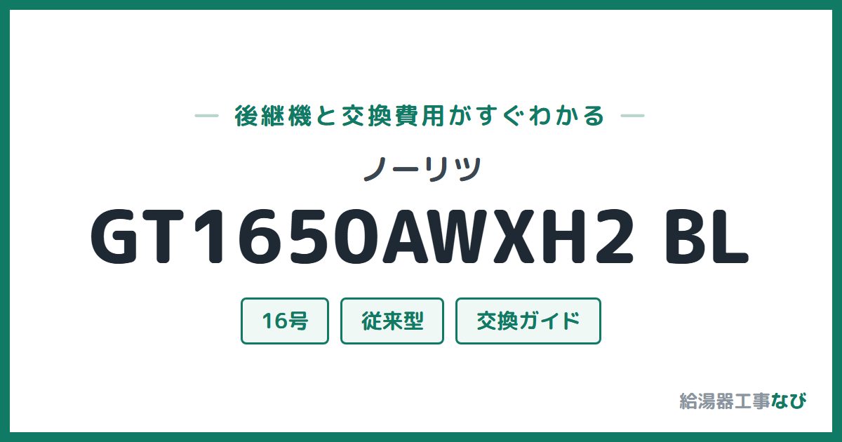 ノーリツ GT1650AWXH2 BLの後継機と交換費用ガイド