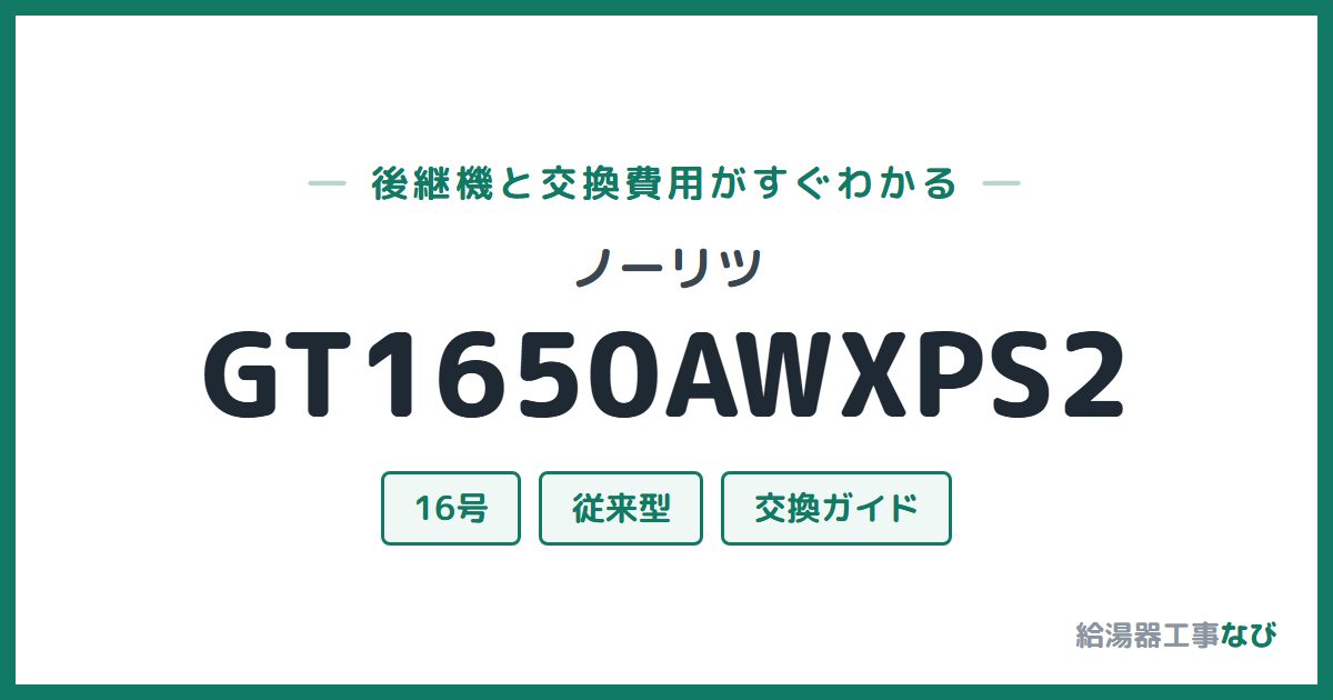 ノーリツ GT1650AWXPS2の後継機と交換費用ガイド