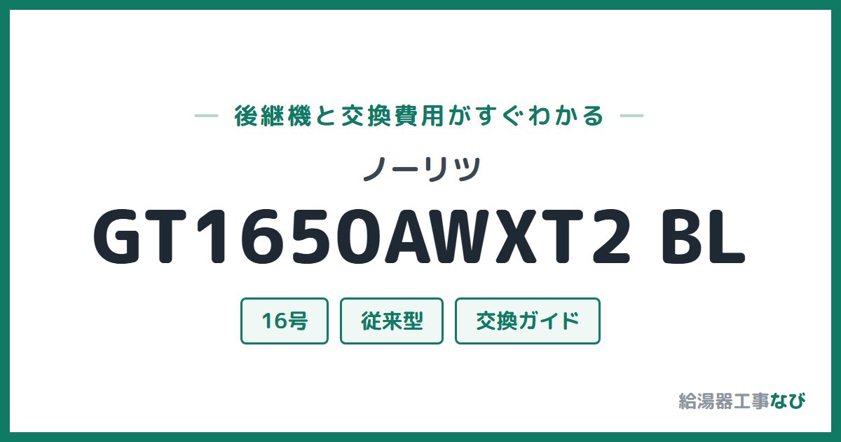 ノーリツ GT1650AWXT2 BLの後継機と交換費用ガイド