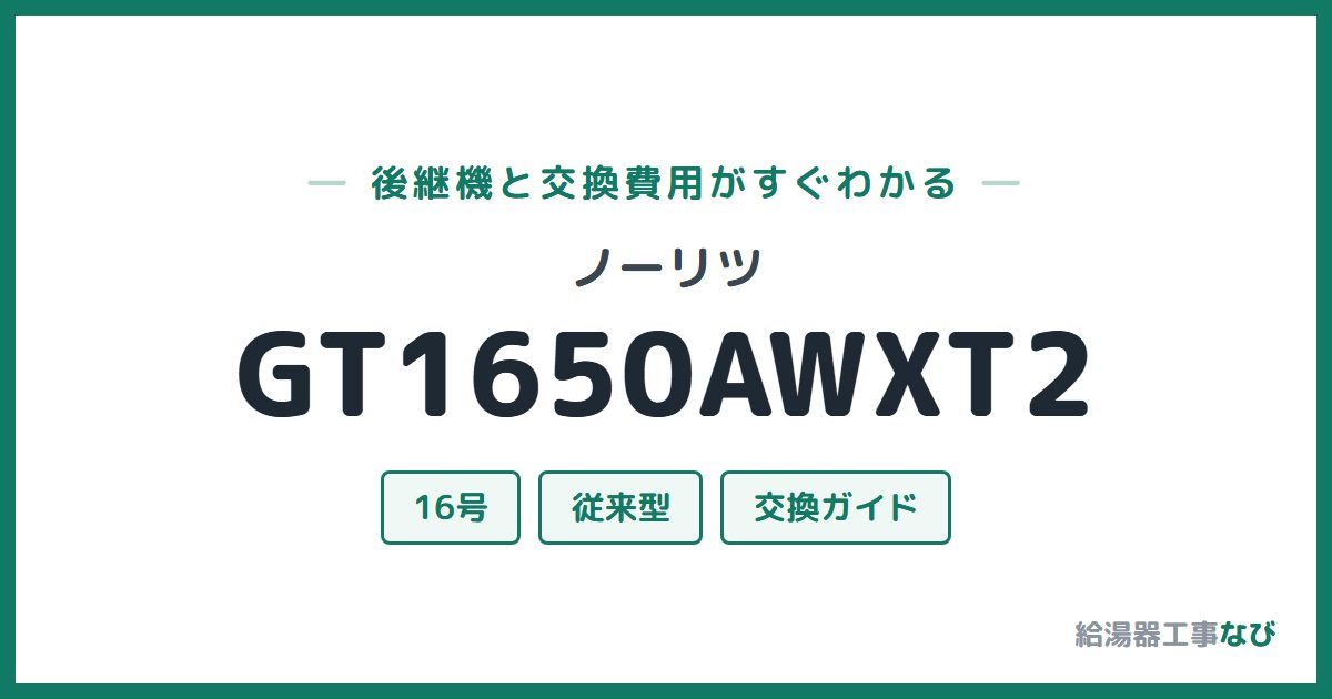 ノーリツ GT1650AWXT2の後継機と交換費用ガイド